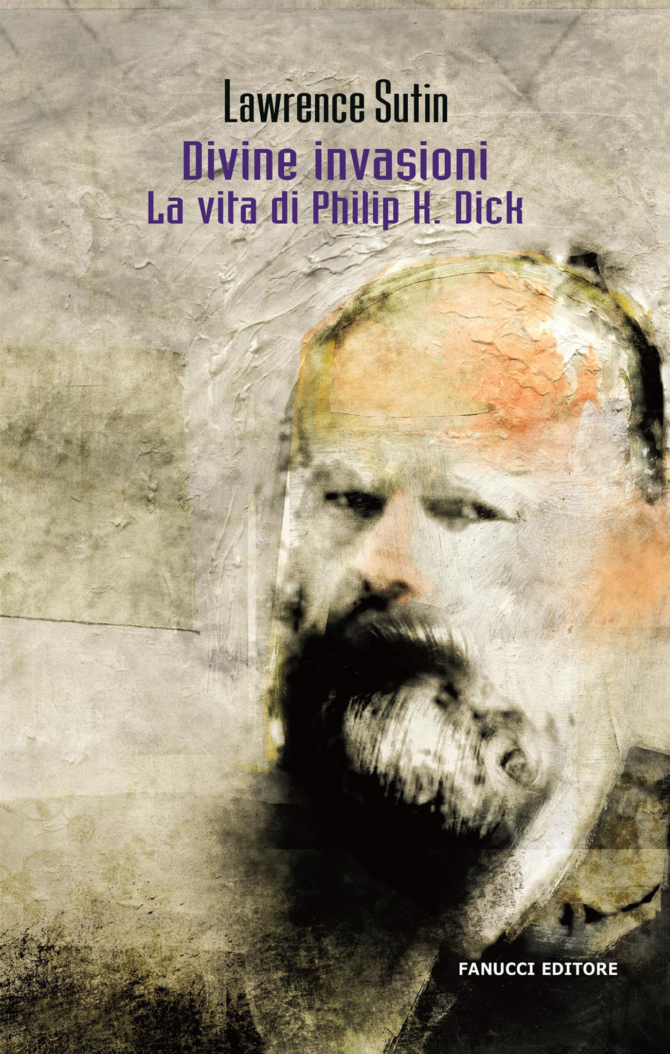 Divine invasioni. La vita di Philip K. Dick